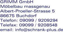 GRIMM GmbH  Möbelbau massgenau Albert-Proeller-Strasse 5   86675 Buchdorf Telefon: 09099 / 9209294 Telefax: 09099 / 9208548 email: info@schrank-plus.de